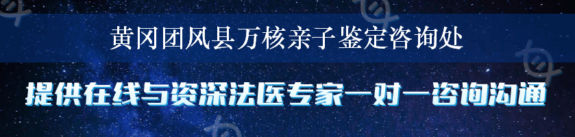 黄冈团风县万核亲子鉴定咨询处